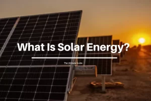 What is Solar Power the Ultimate Guide